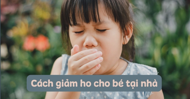 Bí quyết trị ho cho trẻ hiệu quả và an toàn tại nhà