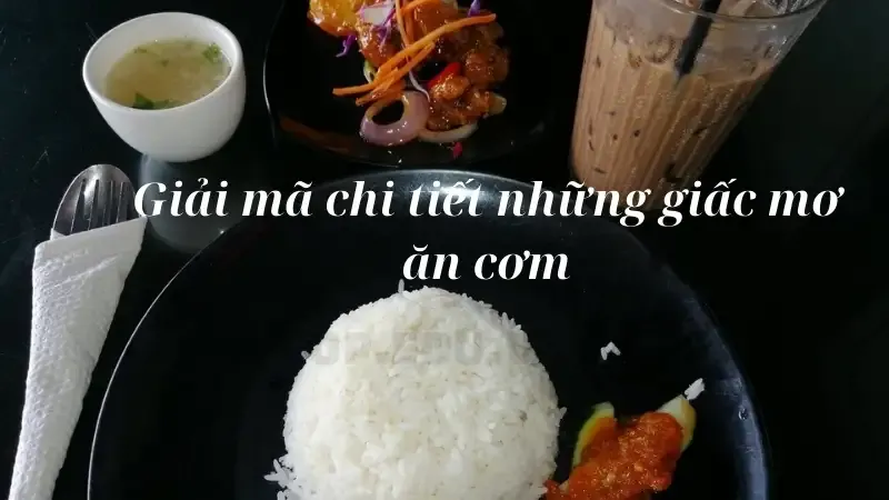 Giải mã chi tiết những giấc mơ ăn cơm