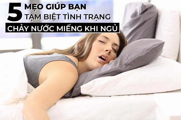 Khắc phục tình trạng ngủ chảy nước miếng: 9 mẹo hiệu quả tức thì