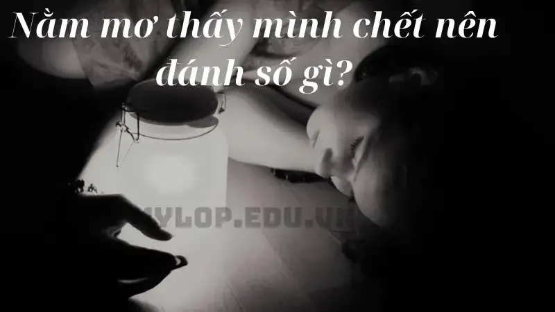 Nằm mơ thấy mình chết nên đánh số gì?